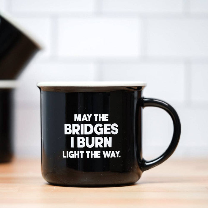 May the bridges I burn light the way... Ceramic Mug