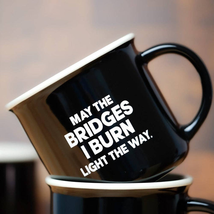 May the bridges I burn light the way... Ceramic Mug